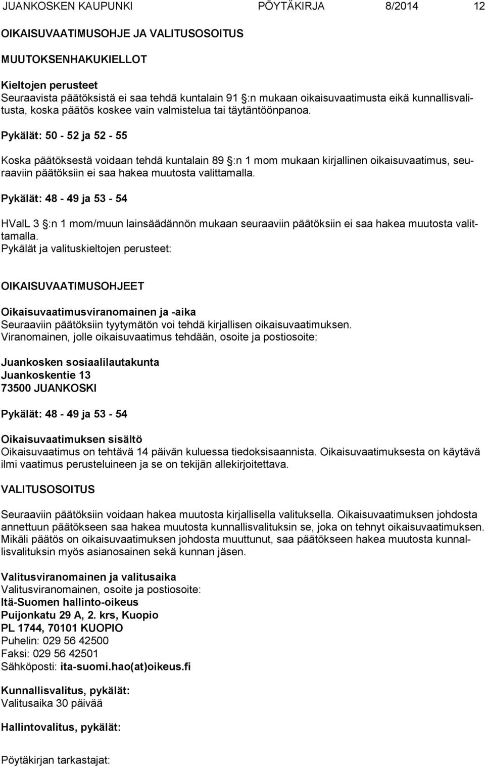 Pykälät: 50-52 ja 52-55 Koska päätöksestä voidaan tehdä kuntalain 89 :n 1 mom mukaan kirjallinen oikaisuvaati mus, seuraaviin päätöksiin ei saa hakea muutosta valittamalla.