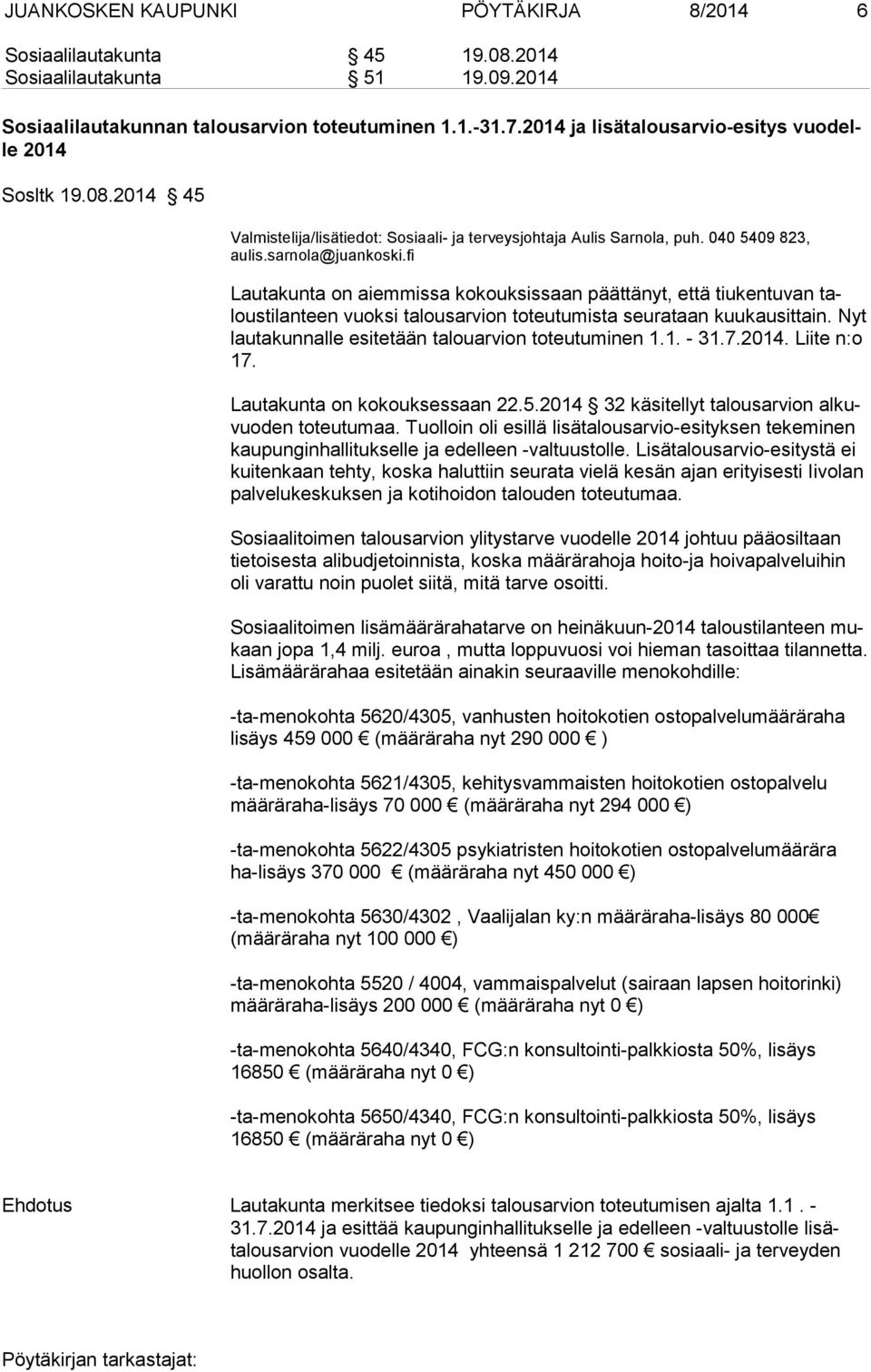 fi Lautakunta on aiemmissa kokouksissaan päättänyt, että tiukentuvan taloustilanteen vuoksi talousarvion toteutumista seurataan kuukausittain. Nyt lautakunnalle esitetään talouarvion toteutuminen 1.