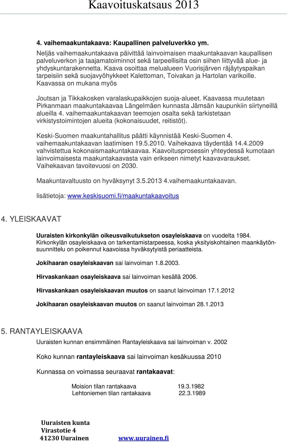 Kaava osoittaa melualueen Vuorisjärven räjäytyspaikan tarpeisiin sekä suojavyöhykkeet Kalettoman, Toivakan ja Hartolan varikoille.