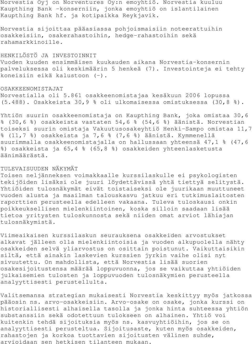 HENKILÖSTÖ JA INVESTOINNIT Vuoden kuuden ensimmäisen kuukauden aikana Norvestia-konsernin palveluksessa oli keskimäärin 5 henkeä (7). Investointeja ei tehty koneisiin eikä kalustoon (-).