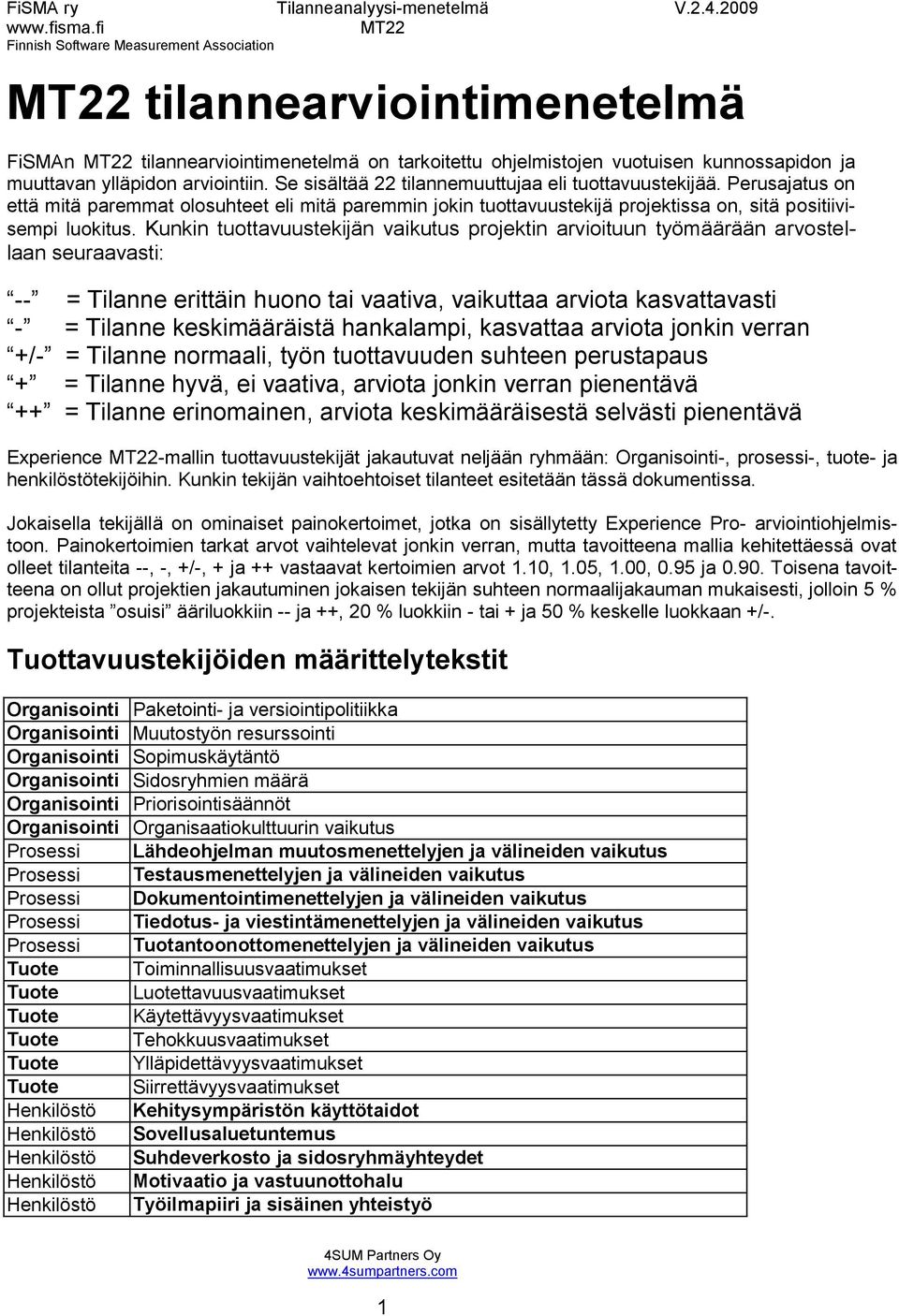 Kunkin tuottavuustekijän vaikutus projektin arvioituun työmäärään arvostellaan seuraavasti: -- = Tilanne erittäin huono tai vaativa, vaikuttaa arviota kasvattavasti - = Tilanne keskimääräistä