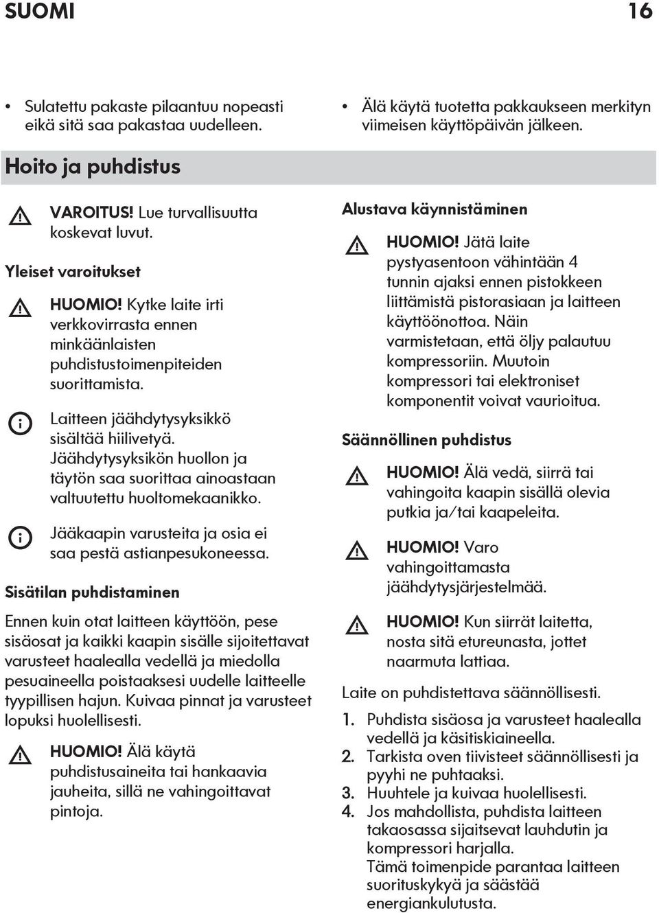 Laitteen jäähdytysyksikkö sisältää hiilivetyä. Jäähdytysyksikön huollon ja täytön saa suorittaa ainoastaan valtuutettu huoltomekaanikko. Jääkaapin varusteita ja osia ei saa pestä astianpesukoneessa.