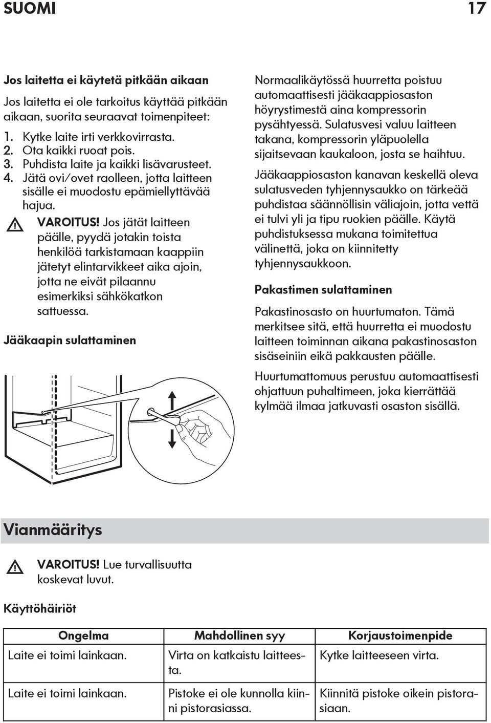 Jos jätät laitteen päälle, pyydä jotakin toista henkilöä tarkistamaan kaappiin jätetyt elintarvikkeet aika ajoin, jotta ne eivät pilaannu esimerkiksi sähkökatkon sattuessa.