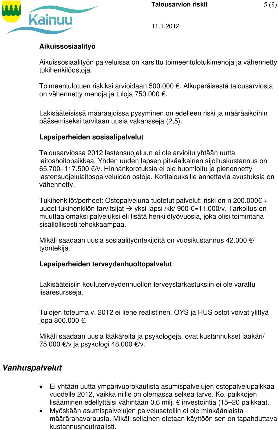 Lapsiperheiden sosiaalipalvelut Talousarviossa 2012 lastensuojeluun ei ole arvioitu yhtään uutta laitoshoitopaikkaa. Yhden uuden lapsen pitkäaikainen sijoituskustannus on 65.700 117.500 /v.