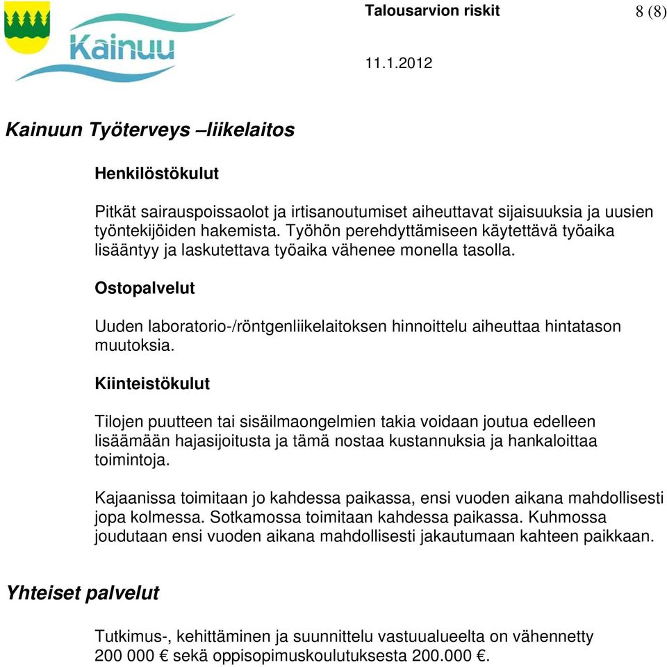 Kiinteistökulut Tilojen puutteen tai sisäilmaongelmien takia voidaan joutua edelleen lisäämään hajasijoitusta ja tämä nostaa kustannuksia ja hankaloittaa toimintoja.