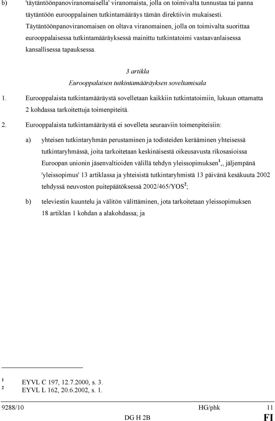3 artikla Eurooppalaisen tutkintamääräyksen soveltamisala 1. Eurooppalaista tutkintamääräystä sovelletaan kaikkiin tutkintatoimiin, lukuun ottamatta 2 