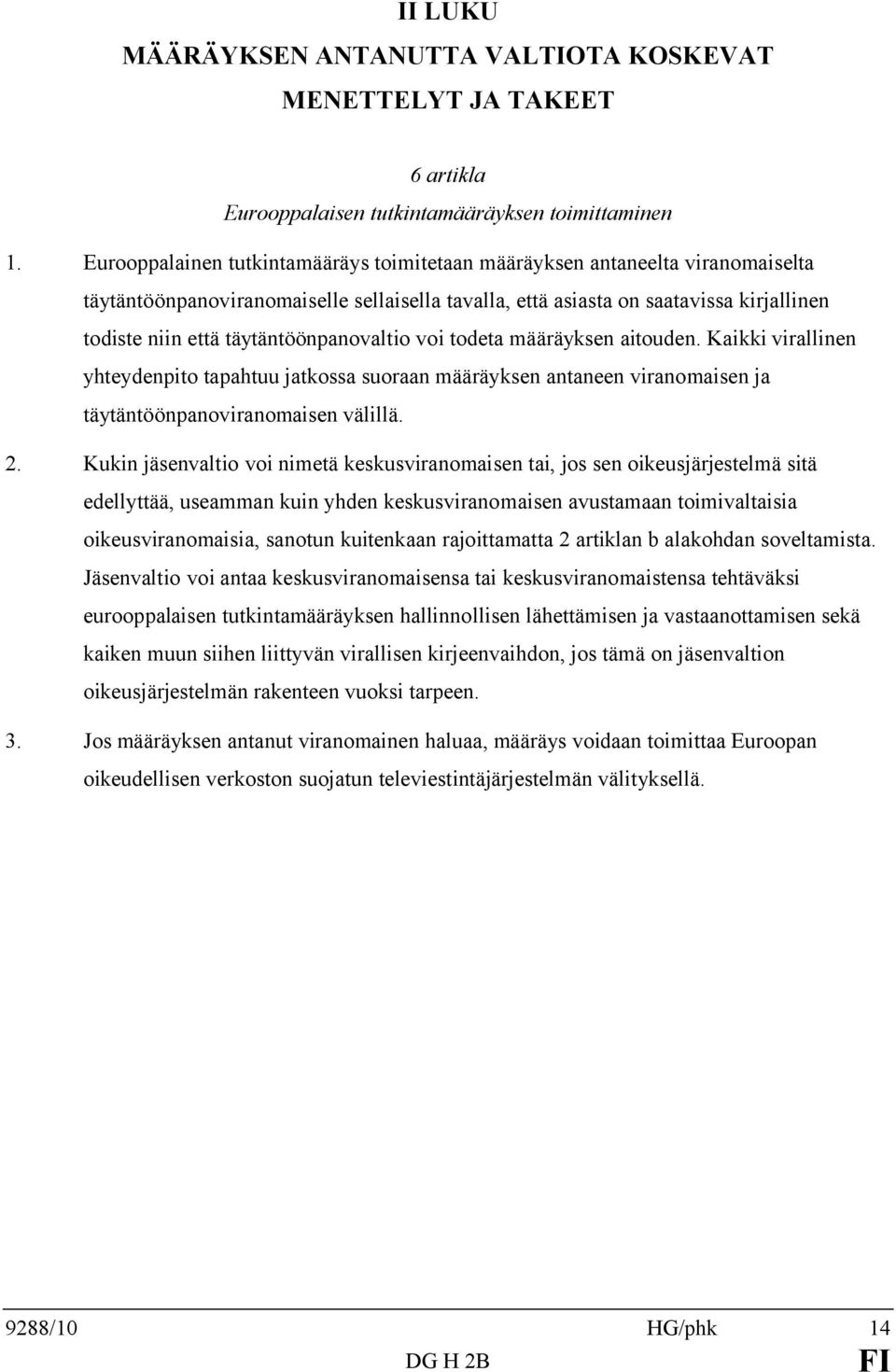 täytäntöönpanovaltio voi todeta määräyksen aitouden. Kaikki virallinen yhteydenpito tapahtuu jatkossa suoraan määräyksen antaneen viranomaisen ja täytäntöönpanoviranomaisen välillä. 2.