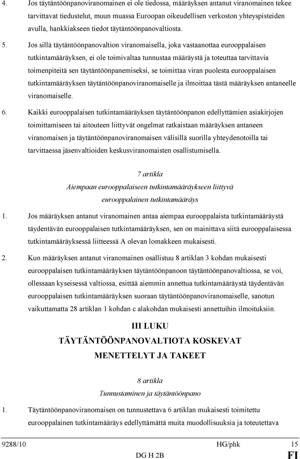 Jos sillä täytäntöönpanovaltion viranomaisella, joka vastaanottaa eurooppalaisen tutkintamääräyksen, ei ole toimivaltaa tunnustaa määräystä ja toteuttaa tarvittavia toimenpiteitä sen