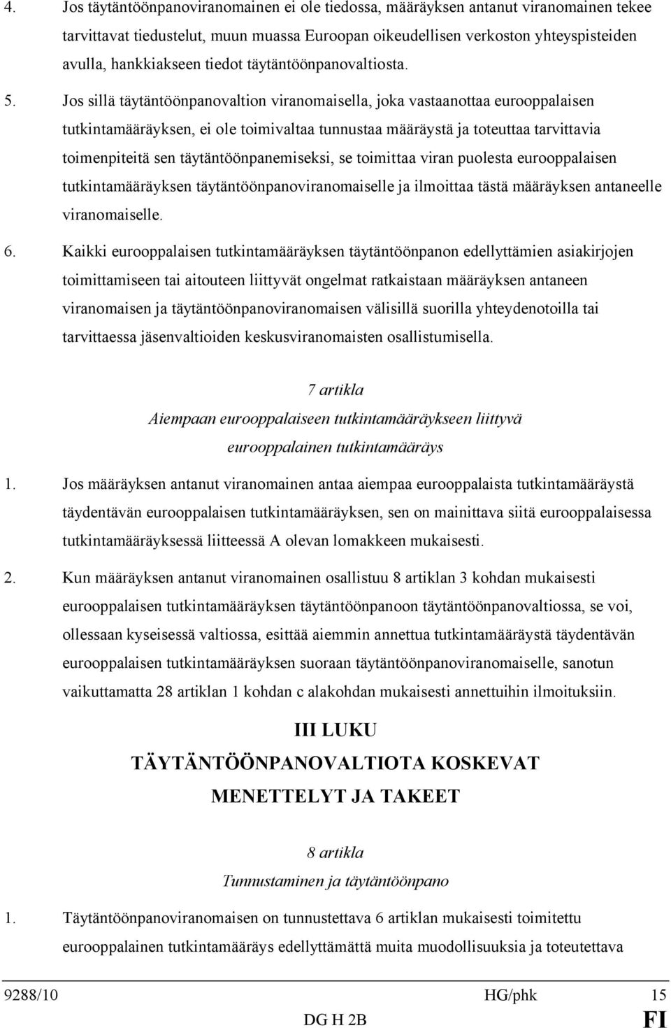 Jos sillä täytäntöönpanovaltion viranomaisella, joka vastaanottaa eurooppalaisen tutkintamääräyksen, ei ole toimivaltaa tunnustaa määräystä ja toteuttaa tarvittavia toimenpiteitä sen