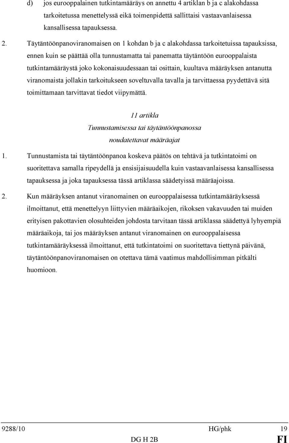 kokonaisuudessaan tai osittain, kuultava määräyksen antanutta viranomaista jollakin tarkoitukseen soveltuvalla tavalla ja tarvittaessa pyydettävä sitä toimittamaan tarvittavat tiedot viipymättä.