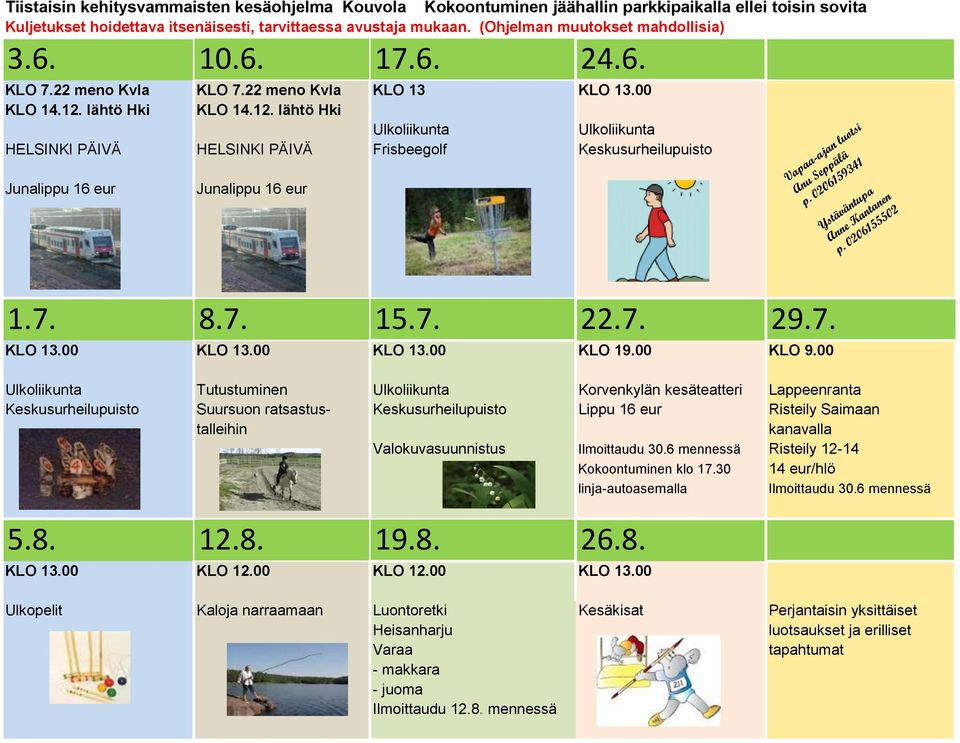 lähtö Hki KLO 14.12. lähtö Hki Ulkoliikunta Ulkoliikunta HELSINKI PÄIVÄ HELSINKI PÄIVÄ Frisbeegolf Keskusurheilupuisto Junalippu 16 eur Junalippu 16 eur 1.7. 8.7. 15.7. 22.7. 29.7. KLO 13.00 KLO 13.