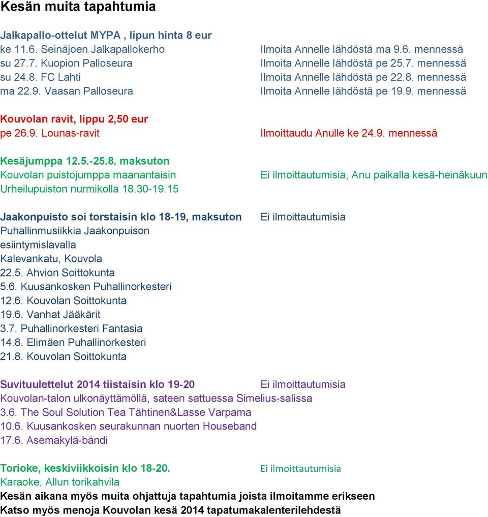 15 Jaakonpuisto soi torstaisin klo 18-19, maksuton Puhallinmusiikkia Jaakonpuison esiintymislavalla Kalevankatu, Kouvola 22.5. Ahvion Soittokunta 5.6. Kuusankosken Puhallinorkesteri 12.6. Kouvolan Soittokunta 19.