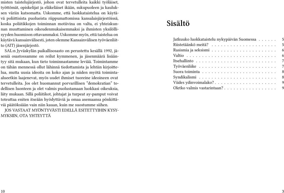 oikeudenmukaisemmaksi ja ihmisten yksilöllisyyden huomioon ottavammaksi. Uskomme myös, että taistelua on käytävä kansainvälisesti, joten olemme Kansainvälisen työväenliitto (AIT) jäsenjärjestö.