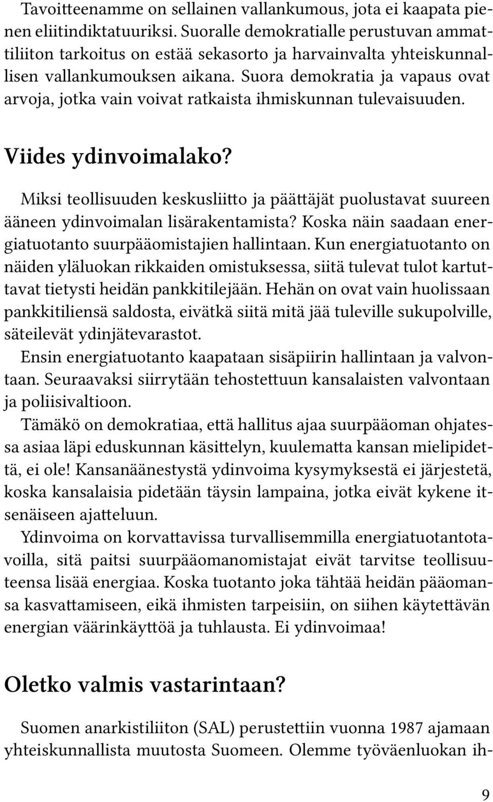 Suora demokratia ja vapaus ovat arvoja, jotka vain voivat ratkaista ihmiskunnan tulevaisuuden. Viides ydinvoimalako?