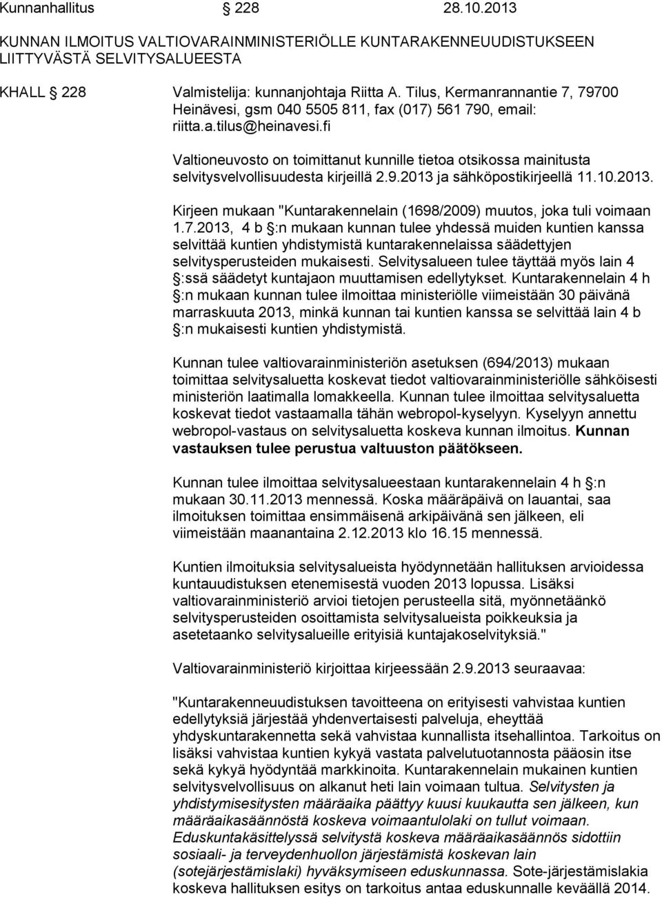 fi Valtioneuvosto on toimittanut kunnille tietoa otsikossa mainitusta selvitysvelvollisuudesta kirjeillä 2.9.2013 ja sähköpostikirjeellä 11.10.2013. Kirjeen mukaan "Kuntarakennelain (1698/2009) muutos, joka tuli voimaan 1.