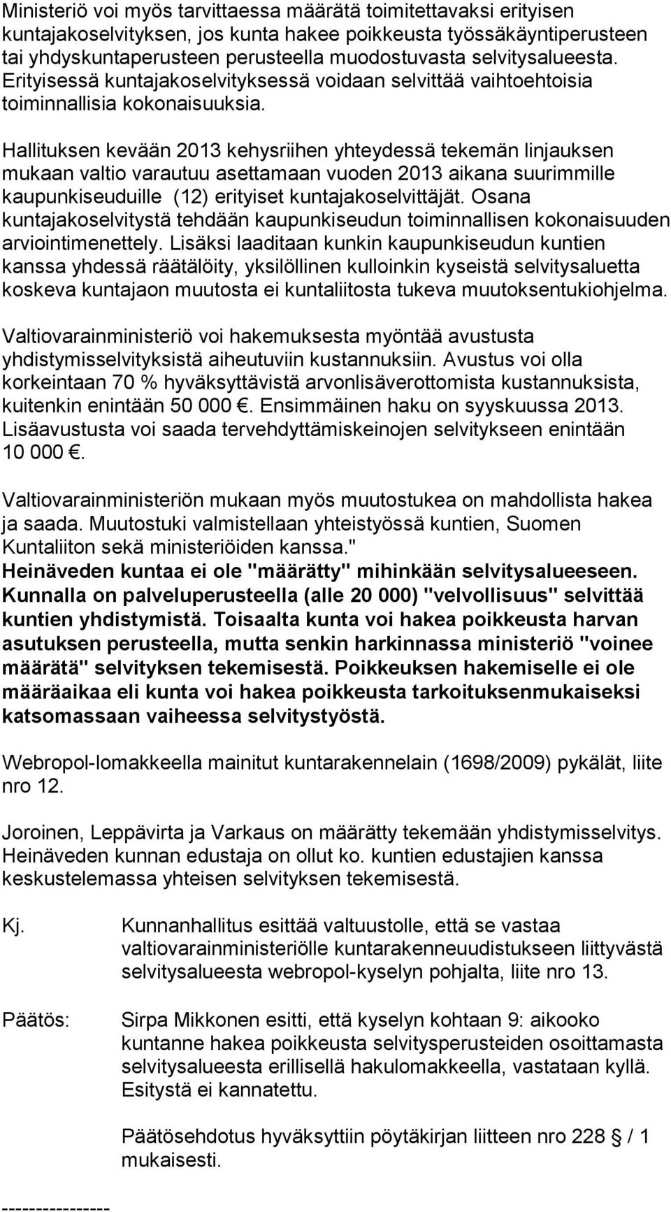 Hallituksen kevään 2013 kehysriihen yhteydessä tekemän linjauksen mukaan valtio varautuu asettamaan vuoden 2013 aikana suurimmille kaupunkiseuduille (12) erityiset kuntajakoselvittäjät.