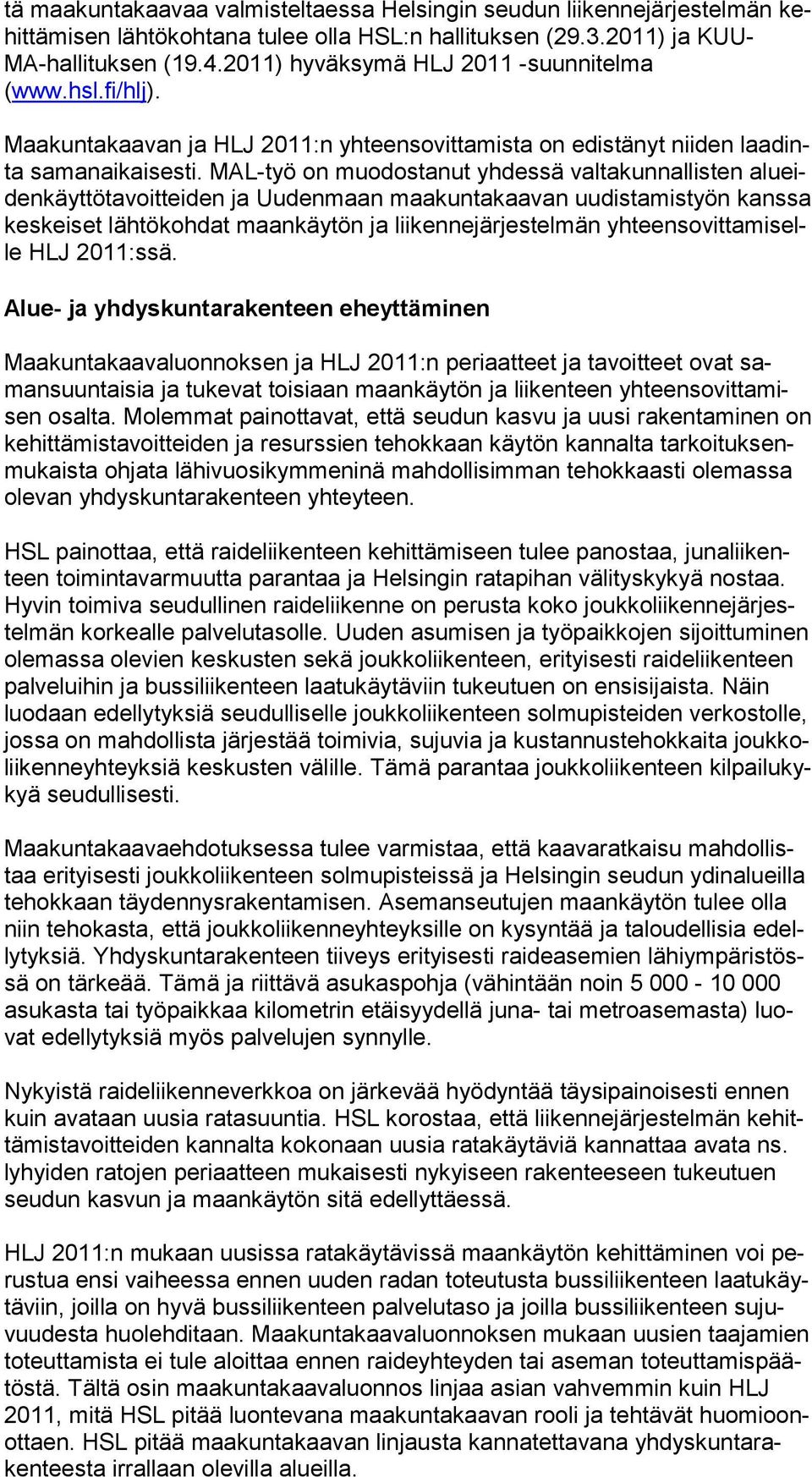 MAL-työ on muodostanut yhdessä valtakunnallisten alueidenkäyttötavoitteiden ja Uudenmaan maakuntakaavan uudistamistyön kanssa keskeiset lähtökohdat maankäytön ja liikennejärjestelmän