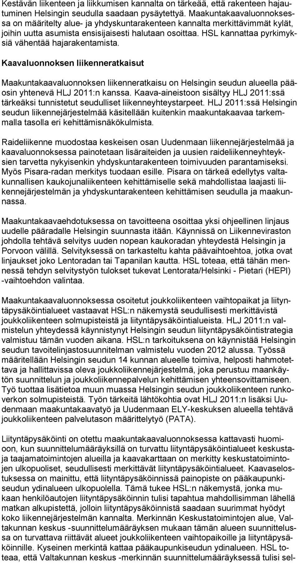 HSL kannattaa pyrkimyksiä vähentää hajarakentamista. Kaavaluonnoksen liikenneratkaisut Maakuntakaavaluonnoksen liikenneratkaisu on Helsingin seudun alueella pääosin yhtenevä HLJ 2011:n kanssa.