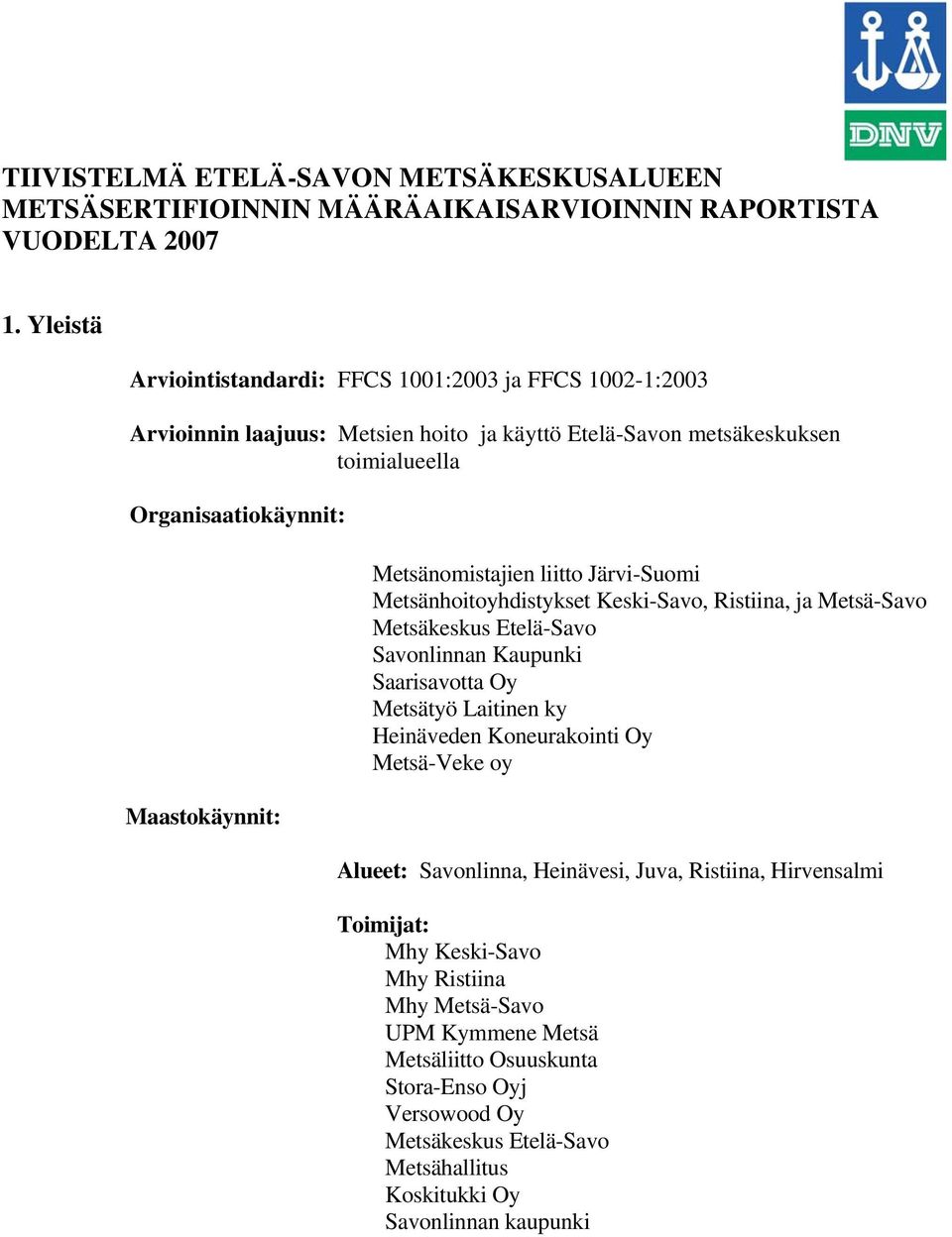 Metsänomistajien liitto Järvi-Suomi Metsänhoitoyhdistykset Keski-Savo, Ristiina, ja Metsä-Savo Metsäkeskus Etelä-Savo Savonlinnan Kaupunki Saarisavotta Oy Metsätyö Laitinen ky Heinäveden