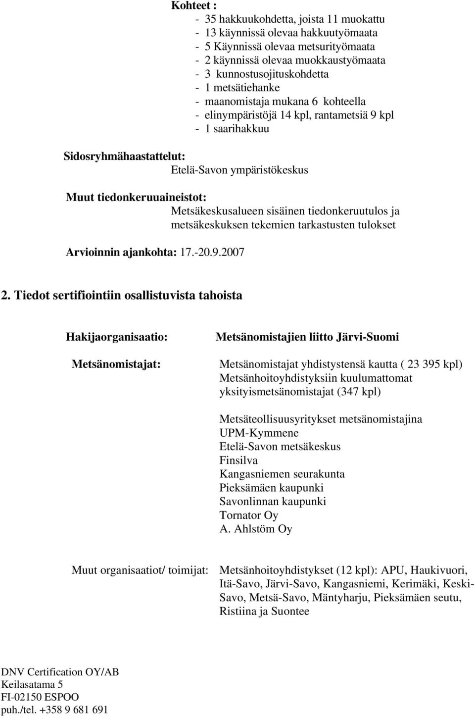 Metsäkeskusalueen sisäinen tiedonkeruutulos ja metsäkeskuksen tekemien tarkastusten tulokset Arvioinnin ajankohta: 17.-20.9.2007 2.