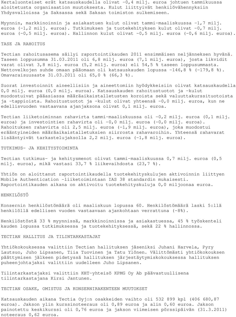 euroa). Tutkimuksen ja tuotekehityksen kulut olivat -0,7 milj. euroa (-0,5 milj. euroa). Hallinnon kulut olivat -0,5 milj. euroa (-0,6 milj. euroa). TASE JA RAHOITUS Tectian rahoitusasema säilyi raportointikauden 2011 ensimmäisen neljänneksen hyvänä.