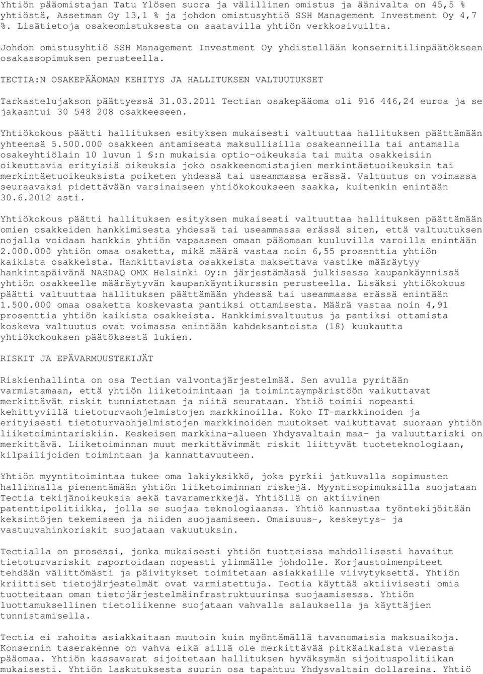 TECTIA:N OSAKEPÄÄOMAN KEHITYS JA HALLITUKSEN VALTUUTUKSET Tarkastelujakson päättyessä 31.03.2011 Tectian osakepääoma oli 916 446,24 euroa ja se jakaantui 30 548 208 osakkeeseen.