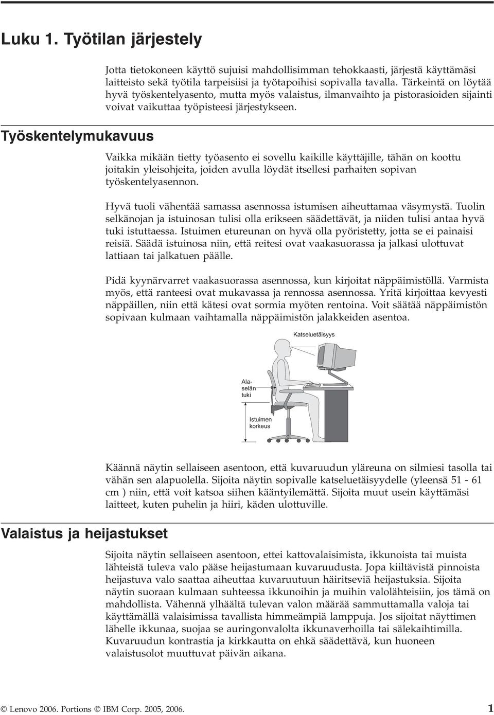 Vaikka mikään tietty työasento ei sovellu kaikille käyttäjille, tähän on koottu joitakin yleisohjeita, joiden avulla löydät itsellesi parhaiten sopivan työskentelyasennon.