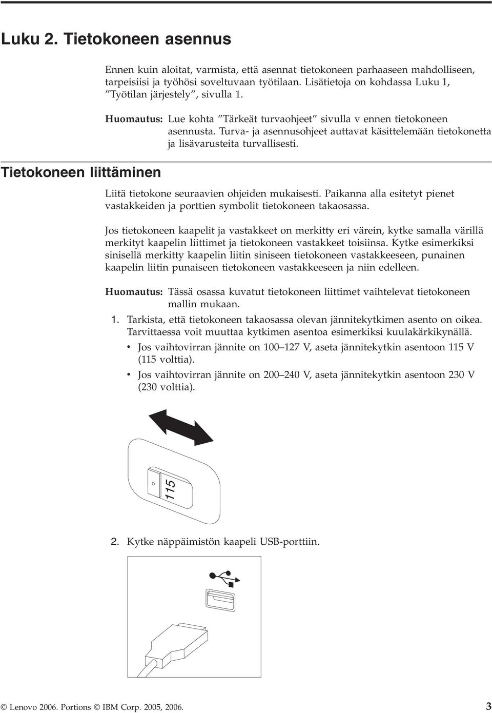 Turva- ja asennusohjeet auttavat käsittelemään tietokonetta ja lisävarusteita turvallisesti. Tietokoneen liittäminen Liitä tietokone seuraavien ohjeiden mukaisesti.