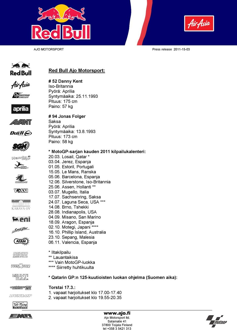 Barcelona, Espanja 12.06. Silverstone, Iso-Britannia 25.06. Assen, Hollanti ** 03.07. Mugello, Italia 17.07. Sachsenring, Saksa 24.07. Laguna Seca, USA *** 14.08. Brno, Tshekki 28.08. Indianapolis, USA 04.