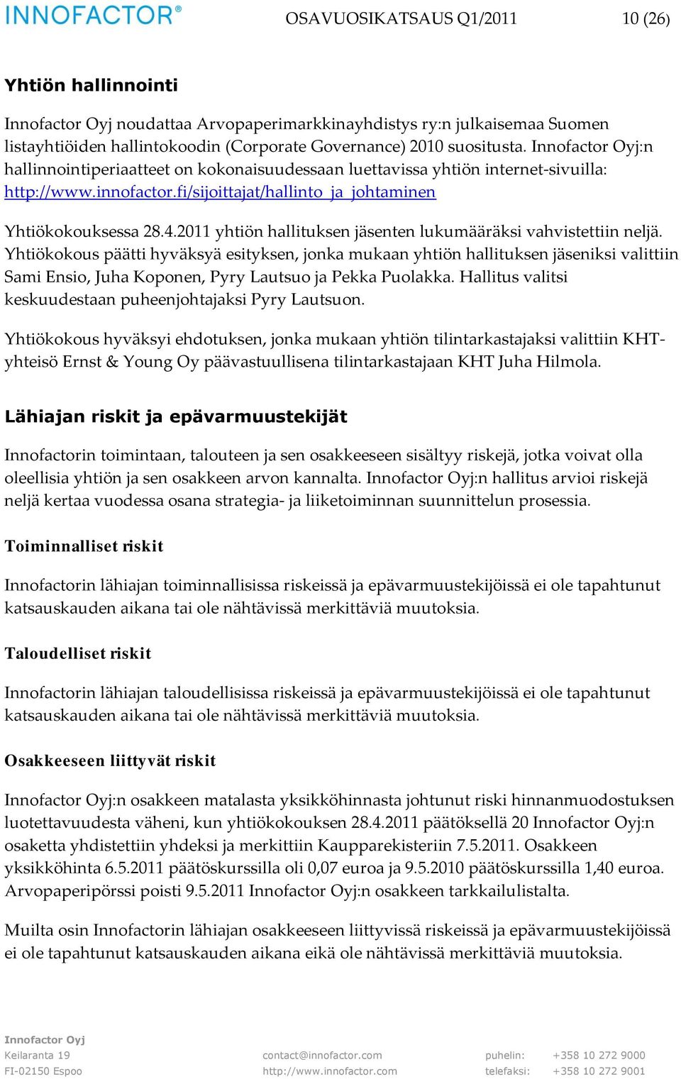 2011 yhtiön hallituksen jäsenten lukumääräksi vahvistettiin neljä.