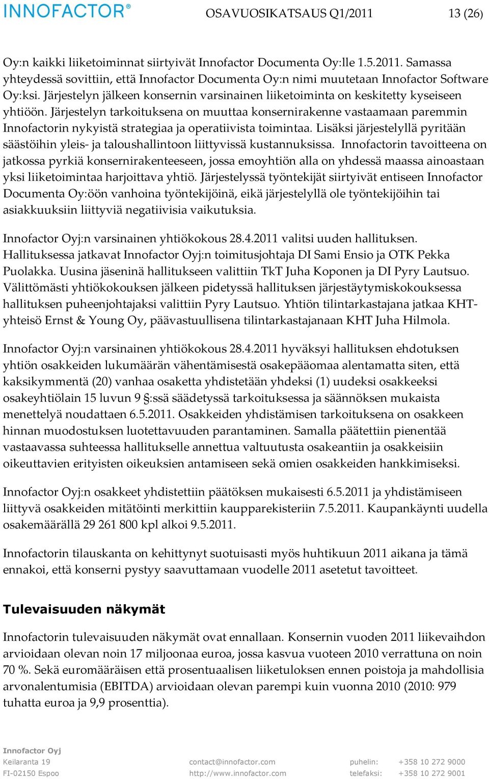 Järjestelyn tarkoituksena on muuttaa konsernirakenne vastaamaan paremmin Innofactorin nykyistä strategiaa ja operatiivista toimintaa.