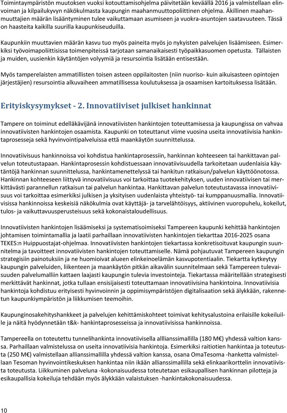 Kaupunkiin muuttavien määrän kasvu tuo myös paineita myös jo nykyisten palvelujen lisäämiseen. Esimerkiksi työvoimapoliittisissa toimenpiteissä tarjotaan samanaikaisesti työpaikkasuomen opetusta.