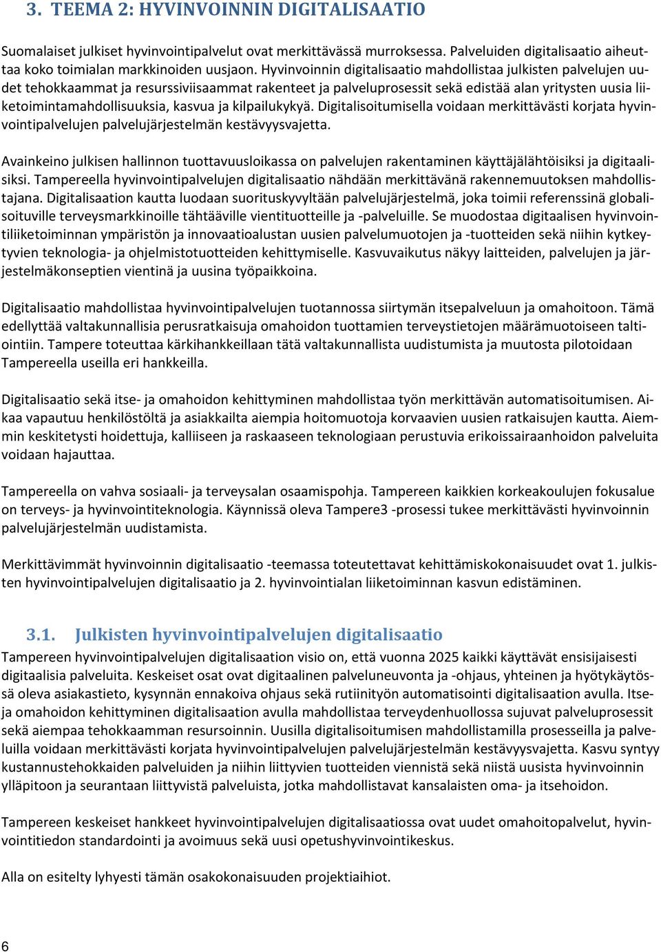 kasvua ja kilpailukykyä. Digitalisoitumisella voidaan merkittävästi korjata hyvinvointipalvelujen palvelujärjestelmän kestävyysvajetta.