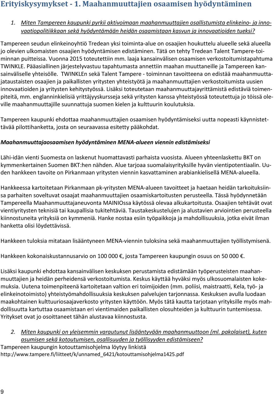 Tampereen seudun elinkeinoyhtiö Tredean yksi toiminta alue on osaajien houkuttelu alueelle sekä alueella jo olevien ulkomaisten osaajien hyödyntämisen edistäminen.