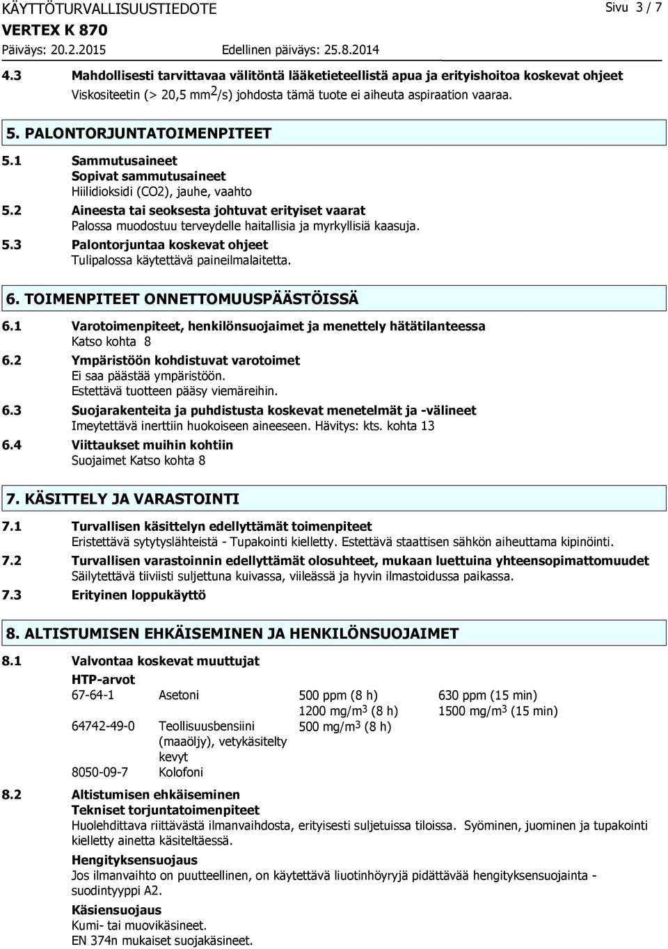 PALONTORJUNTATOIMENPITEET 5.1 Sammutusaineet Sopivat sammutusaineet Hiilidioksidi (CO2), jauhe, vaahto 5.