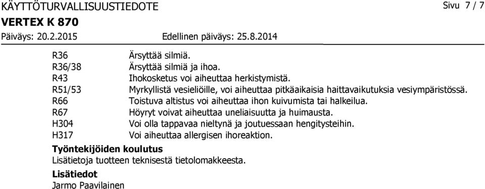 R66 Toistuva altistus voi aiheuttaa ihon kuivumista tai halkeilua. R67 Höyryt voivat aiheuttaa uneliaisuutta ja huimausta.