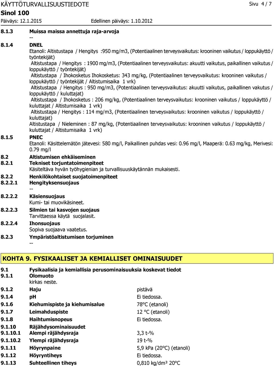 4 DNEL Etanoli: Altistustapa / Hengitys :950 mg/m3, (Potentiaalinen terveysvaikutus: krooninen vaikutus / loppukäyttö / työntekijät) Altistustapa / Hengitys : 1900 mg/m3, (Potentiaalinen