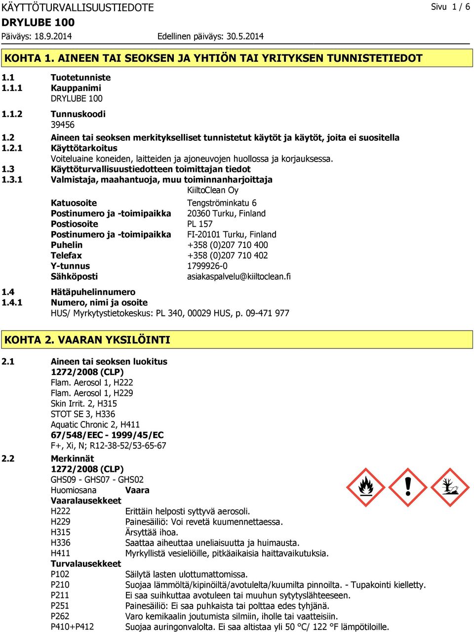 3.1 Valmistaja, maahantuoja, muu toiminnanharjoittaja KiiltoClean Oy Katuosoite Tengströminkatu 6 Postinumero ja toimipaikka 20360 Turku, Finland Postiosoite PL 157 Postinumero ja toimipaikka FI20101