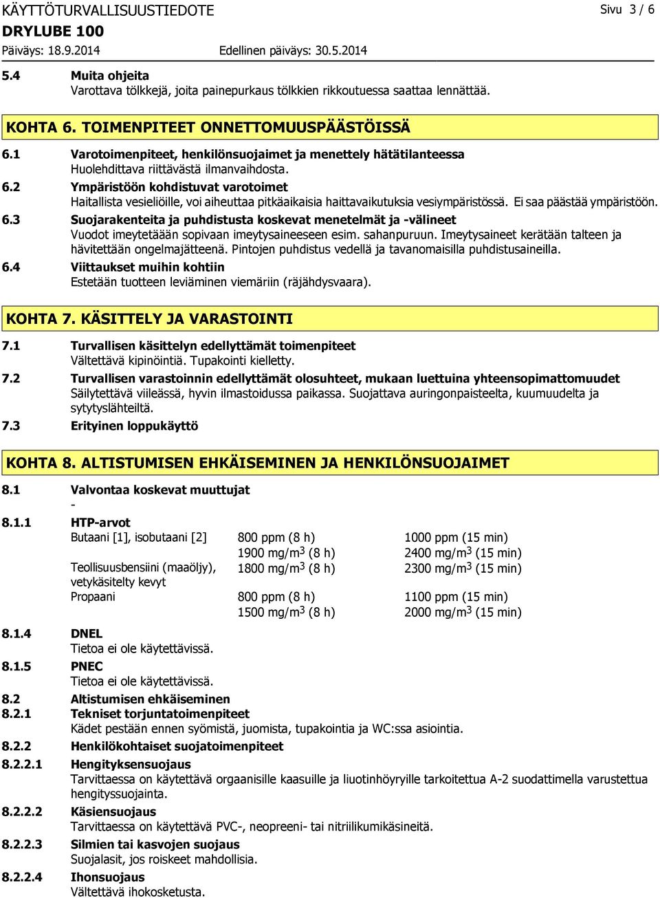 2 Ympäristöön kohdistuvat varotoimet Haitallista vesieliöille, voi aiheuttaa pitkäaikaisia haittavaikutuksia vesiympäristössä. Ei saa päästää ympäristöön. 6.