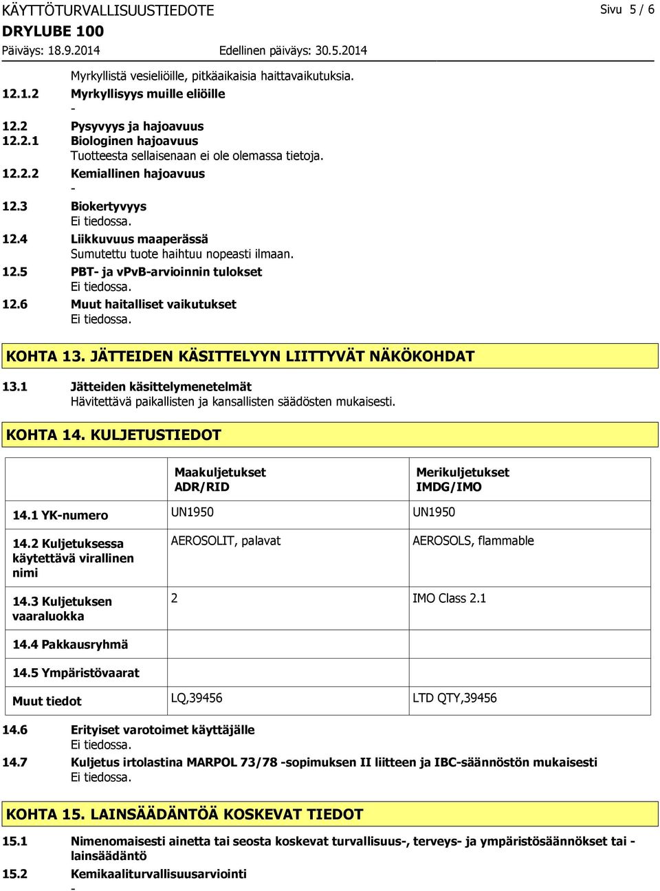 JÄTTEIDEN KÄSITTELYYN LIITTYVÄT NÄKÖKOHDAT 13.1 Jätteiden käsittelymenetelmät Hävitettävä paikallisten ja kansallisten säädösten mukaisesti. KOHTA 14.