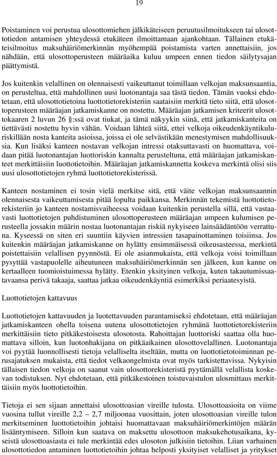 Jos kuitenkin velallinen on olennaisesti vaikeuttanut toimillaan velkojan maksunsaantia, on perusteltua, että mahdollinen uusi luotonantaja saa tästä tiedon.