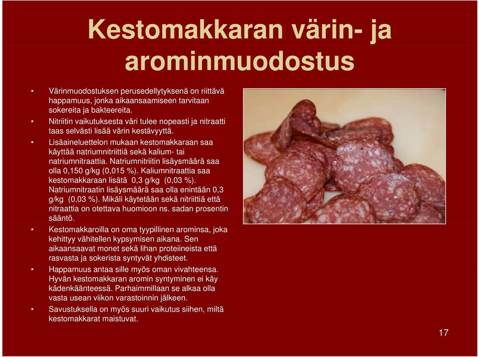 Lisäaineluettelon mukaan kestomakkaraan saa käyttää natriumnitriittiä sekä kalium- tai natriumnitraattia. Natriumnitriitin lisäysmäärä saa olla 0,150 g/kg (0,015 %).