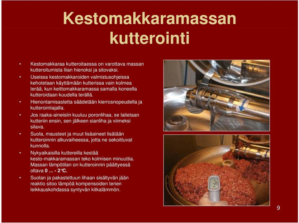 Hienontamisastetta säädetään kierrosnopeudella ja kutterointiajalla. Jos raaka-aineisiin kuuluu poronlihaa, se laitetaan kutteriin ensin, sen jälkeen sianliha ja viimeksi silava.