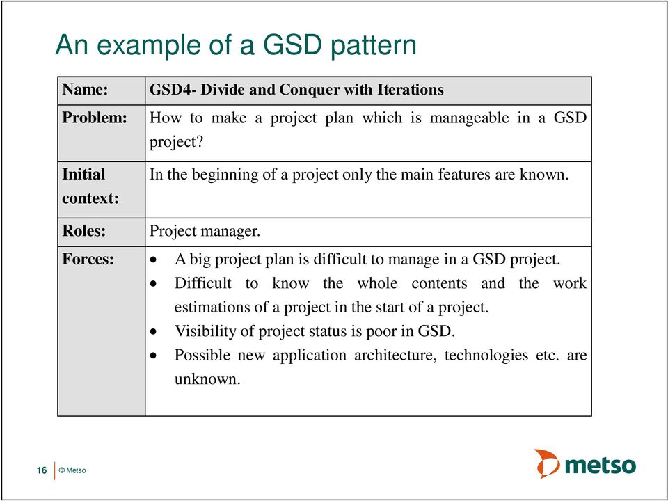 Forces: A big project plan is difficult to manage in a GSD project.