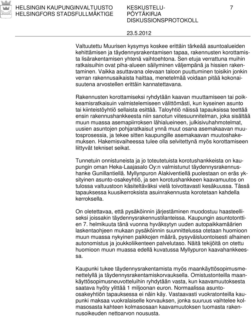 Vaikka asuttavana olevaan taloon puuttuminen toisikin jonkin verran rakennusaikaista haittaa, menetelmää voidaan pitää kokonaisuutena arvostellen erittäin kannatettavana.