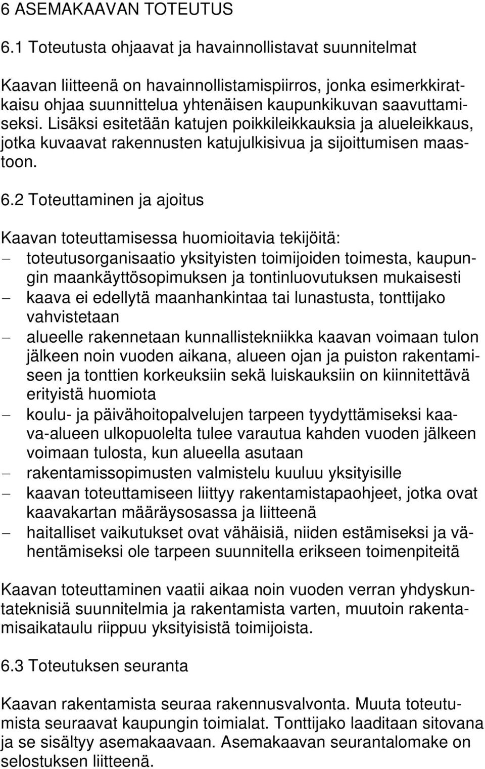 Lisäksi esitetään katujen poikkileikkauksia ja alueleikkaus, jotka kuvaavat rakennusten katujulkisivua ja sijoittumisen maastoon. 6.