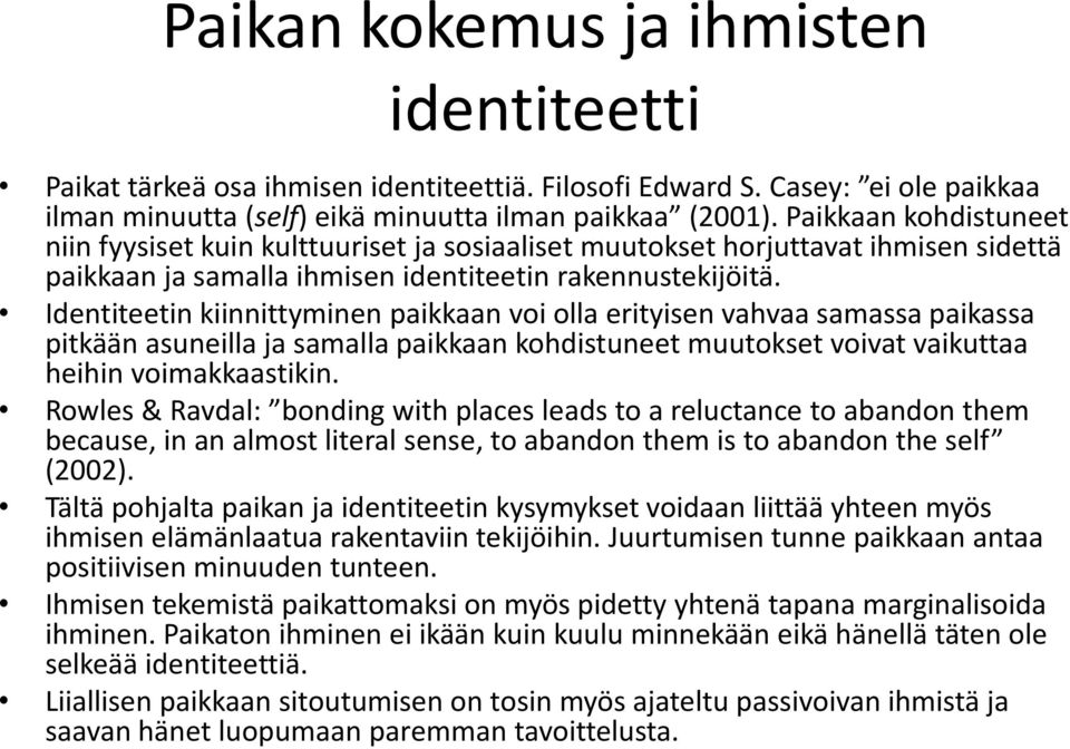 Identiteetin kiinnittyminen paikkaan voi olla erityisen vahvaa samassa paikassa pitkään asuneilla ja samalla paikkaan kohdistuneet muutokset voivat vaikuttaa heihin voimakkaastikin.