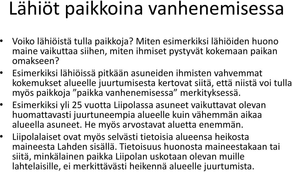 Esimerkiksi yli 25 vuotta Liipolassa asuneet vaikuttavat olevan huomattavasti juurtuneempia alueelle kuin vähemmän aikaa alueella asuneet. He myös arvostavat aluetta enemmän.