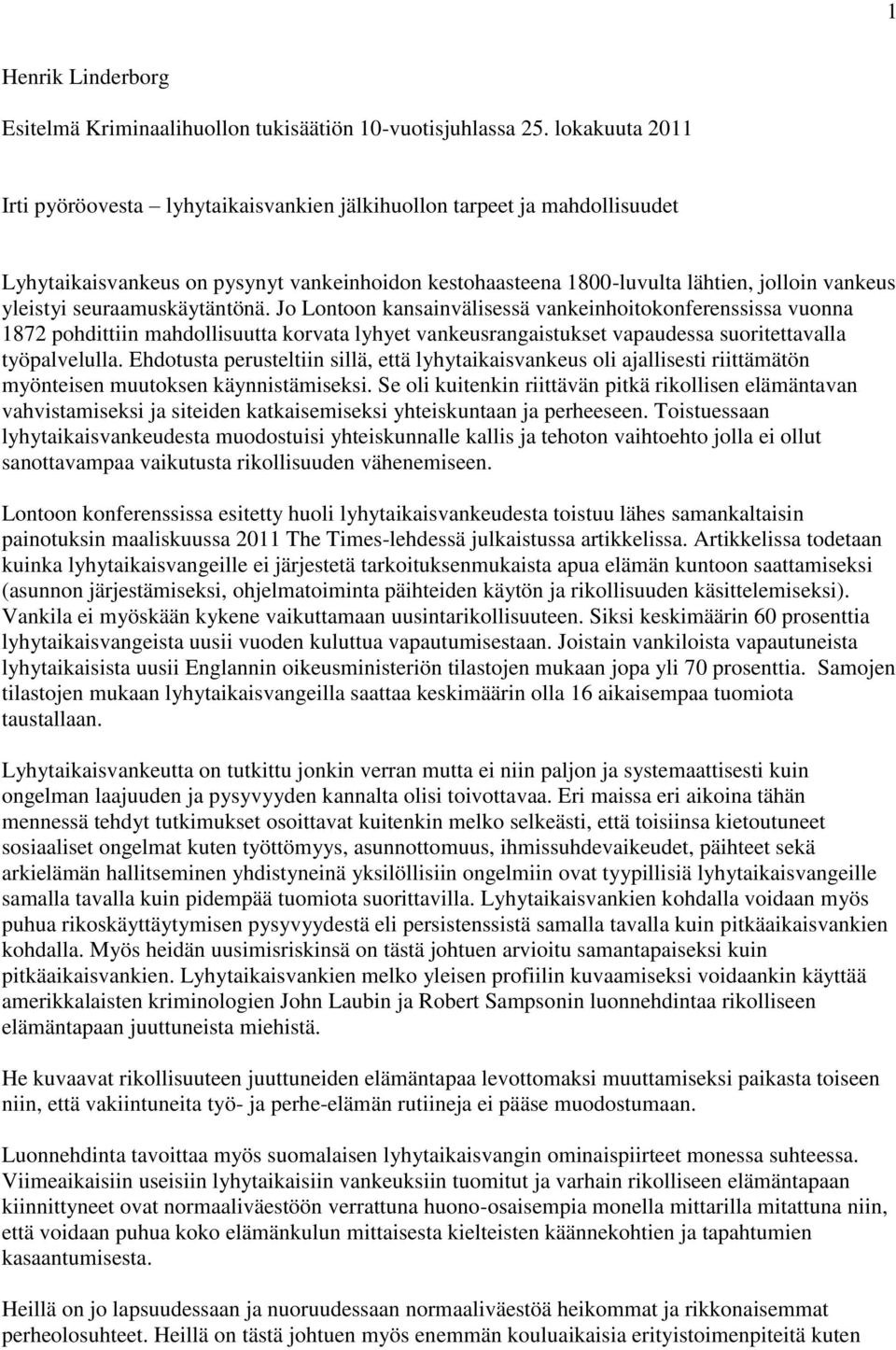 seuraamuskäytäntönä. Jo Lontoon kansainvälisessä vankeinhoitokonferenssissa vuonna 1872 pohdittiin mahdollisuutta korvata lyhyet vankeusrangaistukset vapaudessa suoritettavalla työpalvelulla.