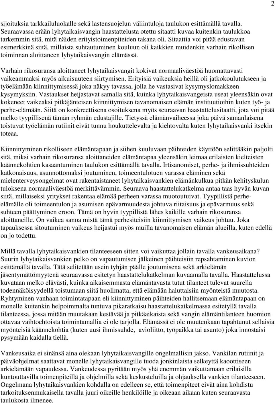 Sitaattia voi pitää edustavan esimerkkinä siitä, millaista suhtautuminen kouluun oli kaikkien muidenkin varhain rikollisen toiminnan aloittaneen lyhytaikaisvangin elämässä.